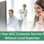 Why Your GCC Customer Service Fails Without Local Expertise | EnablerGCC
