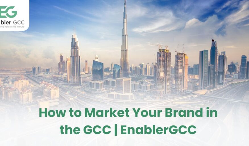 How to Market Your Brand in the GCC | EnablerGCC
