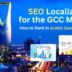 SEO Localization for the GCC Market: How to Rank in Arabic Search Results